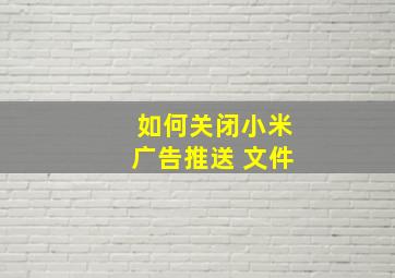 如何关闭小米广告推送 文件